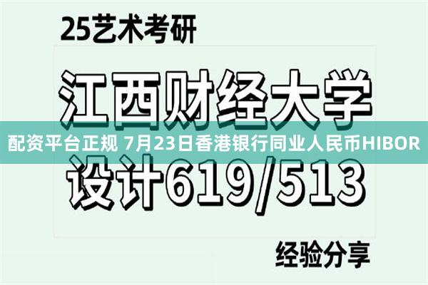 配资平台正规 7月23日香港银行同业人民币HIBOR