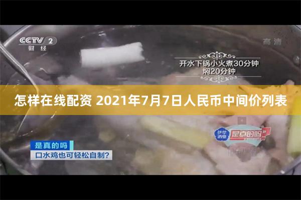 怎样在线配资 2021年7月7日人民币中间价列表