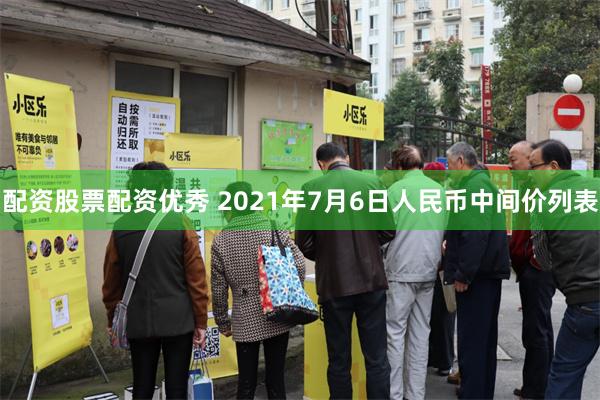 配资股票配资优秀 2021年7月6日人民币中间价列表