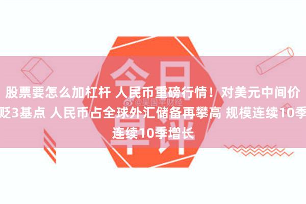 股票要怎么加杠杆 人民币重磅行情！对美元中间价微调贬3基点 人民币占全球外汇储备再攀高 规模连续10季增长